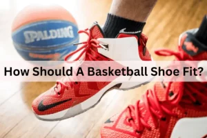 How Should A Basketball Shoe Fit