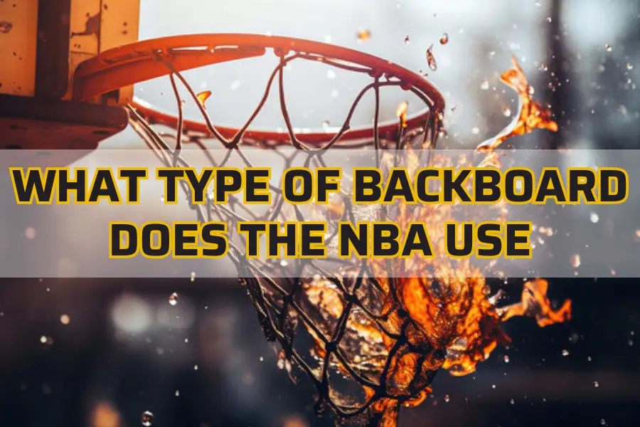 What Type Of Backboard Does The NBA Use? All Revealed